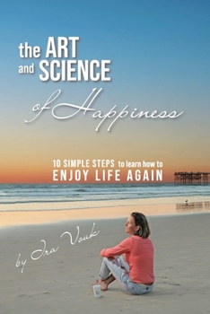 Paperback The Art and Science of Happiness: 10 simple steps to learn how to enjoy life again Book