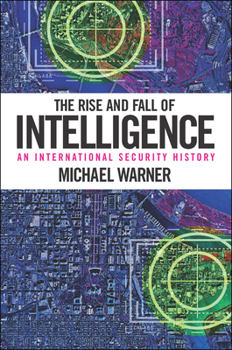 Hardcover The Rise and Fall of Intelligence: An International Security History Book