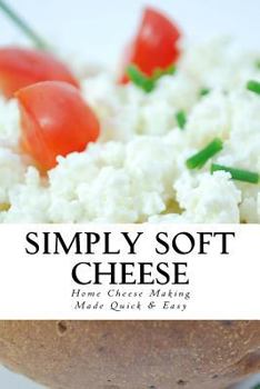Paperback Simply Soft Cheese: Cheese Making Made Quick & Easy Book