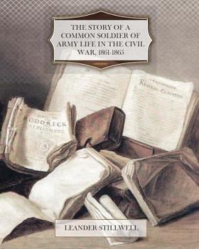 The Story of a Common Soldier of Army Life in the Civil War 1861-1865