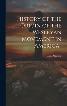 History of the Origin of the Wesleyan Movement in America..