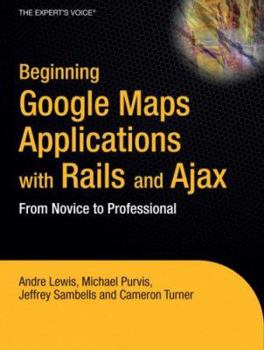 Paperback Beginning Google Maps Applications with Rails and Ajax: From Novice to Professional Book