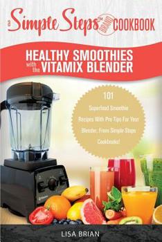 Paperback Healthy Smoothies with the Vitamix Blender: A Simple Steps Brand Cookbook: 101 Superfood Smoothie Recipes With Pro Tips For Your Blender, From Simple Book