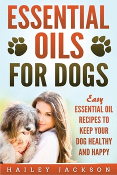 Paperback Essential Oils for Dogs: Easy Essential Oil Recipes to Keep Your Dog Healthy and Happy Book