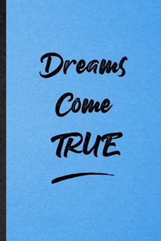Dreams Come True: Lined Notebook For Positive Motivation. Funny Ruled Journal For Support Faith Belief. Unique Student Teacher Blank Composition/ Planner Great For Home School Office Writing