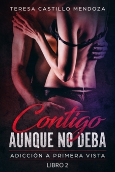 Paperback Contigo Aunque No Deba: Adicción a primera vista (Libro 2) [Spanish] Book