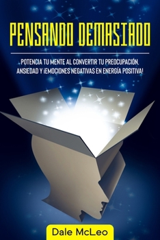 Paperback Pensando Demasiado: Potencia tu mente al convertir tu preocupaci?n, ansiedad y ?Emociones negativas en energ?a positiva! [Spanish] Book