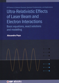 Hardcover Ultra-Relativistic Effects of Laser Beam and Electron Interactions: Basic equations, exact solutions and modelling Book