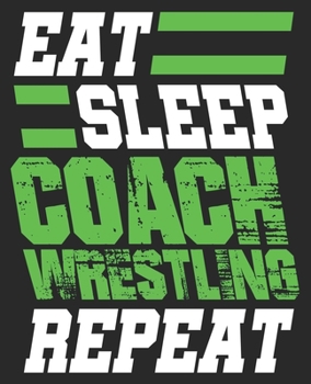 Paperback Eat Sleep Coach Wrestling Repeat: Funny Thank You Team Composition Notebook 100 College Ruled Pages Journal Diary Book