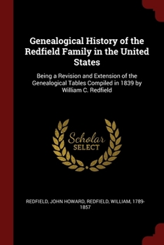 Paperback Genealogical History of the Redfield Family in the United States: Being a Revision and Extension of the Genealogical Tables Compiled in 1839 by Willia Book