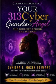 Your 313CyberGuardianAngel: The Journey Behind The Mission (CyberGuardianAngel313 series)