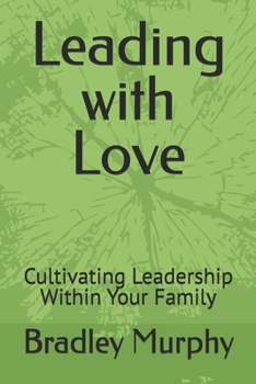 Paperback Leading with Love: Cultivating Leadership Within Your Family Book