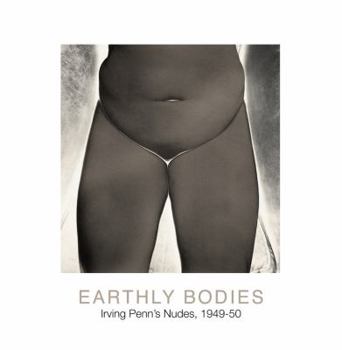 Hardcover Earthly Bodies: Irving Penn's Nudes, 1949-50 Book