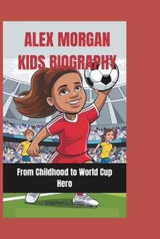 Paperback Alex Morgan: From Childhood to World Cup Hero Book