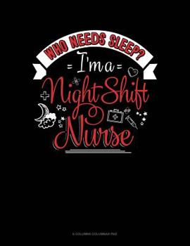 Paperback Who Needs Sleep I'm A Night Shift Nurse: 6 Columns Columnar Pad Book