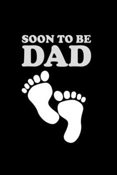 Soon To Be Dad: Food Journal Track Your Meals Eat Clean And Fit Breakfast Lunch Diner Snacks Time Items Serving Cals Sugar Protein Fiber Carbs Fat 110 Pages 6 X 9 In 15.24 X 22.86 Cm