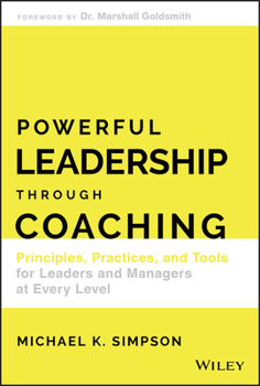 Hardcover Powerful Leadership Through Coaching: Principles, Practices, and Tools for Leaders and Managers at Every Level Book
