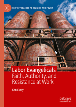 Hardcover Labor Evangelicals: Faith, Authority, and Resistance at Work Book