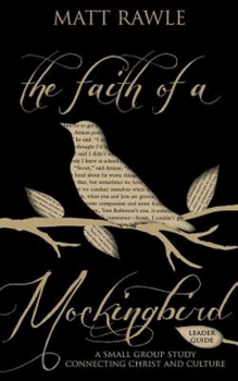 Paperback The Faith of a Mockingbird Leader Guide: A Small Group Study Connecting Christ and Culture Book