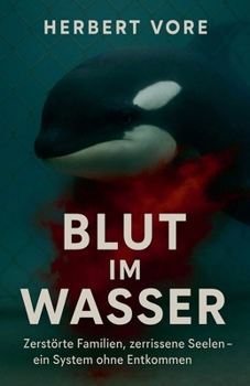 Blut im Wasser Zerstörte Familien, zerrissene Seelen - ein System ohne Entkommen (German Edition)