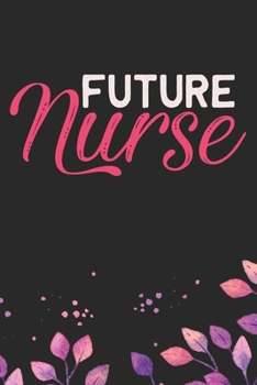 Future Nurse: Nursing Students Journal Notebook – Future Nurse Journal Diary Gifts – Future Nurse Gifts for Women - Gifts Idea for Nurse Student Journal. 6 x 9 in 120 pages