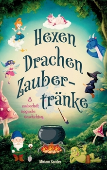 Hexen, Drachen, Zaubertränke - Magische Abenteuer für mutige Kinder: Ein fantastisches Kinderbuch ab 6 Jahren voller zauberhafter Geschichten zum Vorl