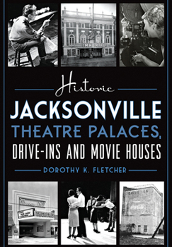 Paperback Historic Jacksonville Theatre Palaces, Drive-Ins and Movie Houses Book