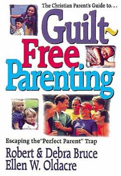 Paperback The Christian Parent's Guide to Guilt-Free Parenting: Escaping the "Perfect Parent" Trap Book
