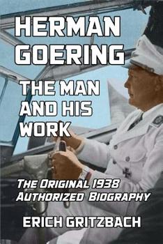 Paperback Herman Goering: The Man and His Work: The Original 1938 Authorized Biography Book