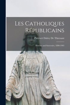 Paperback Les Catholiques Républicains: Histoire and Souvenirs, 1890-1903 [French] Book