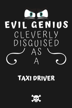 Evil Genius Cleverly Disguised As A Taxi Driver: Perfect Gag Gift For An Evil Taxi Driver Who Happens To Be A Genius! | Blank Lined Notebook Journal | ... Format | Office | Birthday | Christmas | Xmas