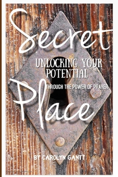 Secret Place: Unlocking Your Potential Through The Power of Prayer