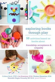 Paperback Exploring Books Through Play: 50 Activities Based on Books About Friendship, Acceptance and Empathy Book