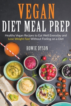 Paperback Vegan Diet Meal Prep: Healthy Vegan Recipes to Eat Well Everyday and Lose Weight Fast Without Feeling on a Diet Book