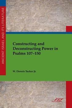 Constructing and Deconstructing Power in Psalms 107-150 - Book #19 of the Ancient Israel and Its Literature