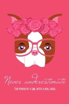 Never Underestimate the Power of a Girls with a Bulldogs : English Bulldog Dog Lined Notebook with Inspirational Quotes, Journal, Organizer, Diary, Composition Notebook for Girls , Teens ...