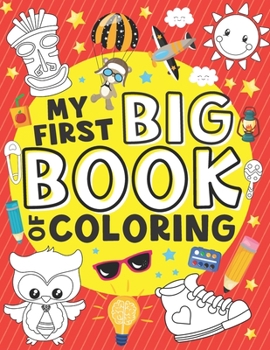 Paperback My First Big Book of Coloring: 50 Easy, Large and Simple Illustrations for Toddlers, Early Learning, Preschool, Kindergarten and Kids Ages 1-4 Book