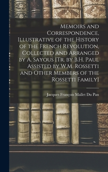 Hardcover Memoirs and Correspondence, Illustrative of the History of the French Revolution, Collected and Arranged by A. Sayous [Tr. by B.H. Paul Assisted by W. Book