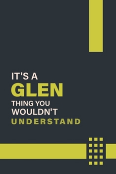 IT'S A GLEN THING YOU WOULDN'T UNDERSTAND: Lined Notebook / Journal Gift, 6x9, Soft Cover, 120 Pages, Glossy Finish