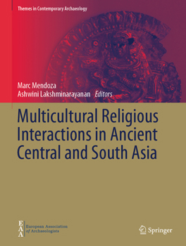 Multicultural Religious Interactions in Ancient Central and South Asia (Themes in Contemporary Archaeology)