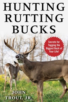 Paperback Hunting Rutting Bucks: Secrets for Tagging the Biggest Buck of Your Life! Book