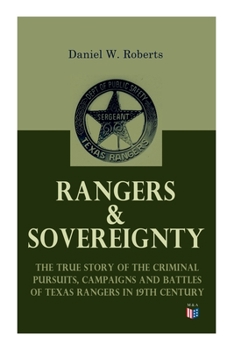 Rangers  Sovereignty - The True Story of the Criminal Pursuits, Campaigns and Battles of Texas Rangers in 19th Century: Autobiographical Account: The Deer Creek Fight, Rio Grande Campaign, The Mason C