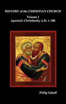History of the Christian Church: Apostolic Christianity, A.D. 1-100 (Vol. 1) (Apostolic Christianity) - Book  of the History of the Christian Church