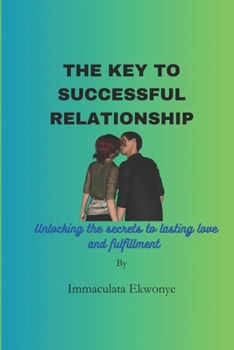 Paperback The key to successful relationship: Unlocking the secrets to lasting love and fulfillment Book