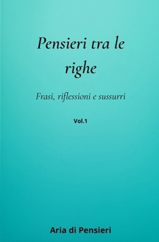 Pensieri tra le righe: Frasi, riflessioni e sussurri (Italian Edition)