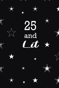 Paperback 25 And Lit: The Perfect Birthday Journal For 25 Year Old Man And Women. Cute Cream Paper 6*9 Inch With 100 Pages Notebook For Writ Book