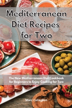 Paperback Mediterranean Diet Recipes for Two: The New Mediterranean Diet Cookbook for Beginners to Enjoy Cooking for Two Book