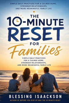 The 10-Minute Reset For Families: Simple Daily Practices for a Calmer Home, Stronger Relationships, and More Meaningful Family Life