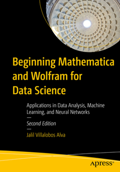 Paperback Beginning Mathematica and Wolfram for Data Science: Applications in Data Analysis, Machine Learning, and Neural Networks Book