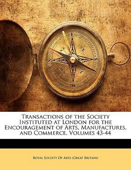 Paperback Transactions of the Society Instituted at London for the Encouragement of Arts, Manufactures, and Commerce, Volumes 43-44 Book